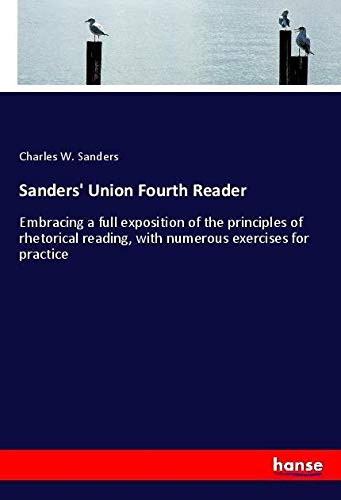 Sanders' Union Fourth Reader: Embracing a full exposition of the principles of rhetorical reading, with numerous exercises for practice