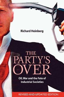 The Party's Over: Oil, War and the Fate of Industrial Societies