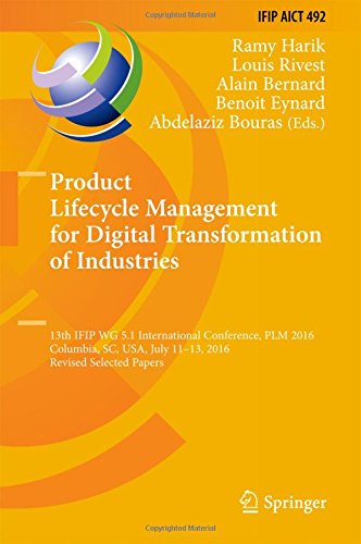 Product Lifecycle Management for Digital Transformation of Industries: 13th IFIP WG 5.1 International Conference, PLM 2016, Columbia, SC, USA, July ... in Information and Communication Technology)