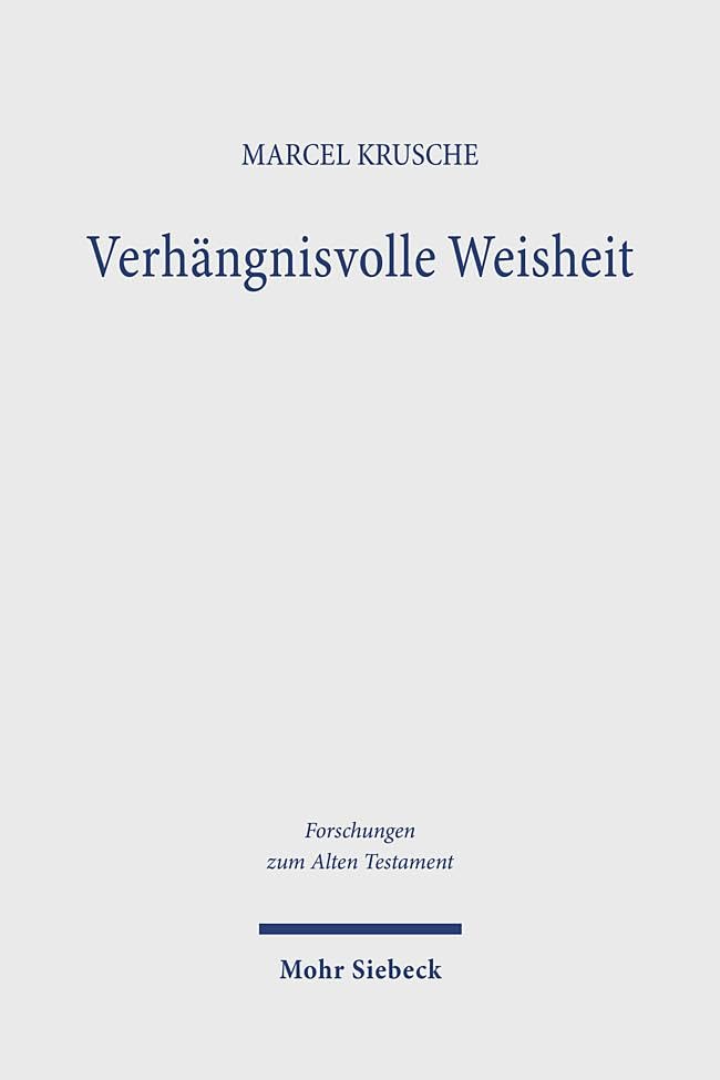 Verhängnisvolle Weisheit: Hybris und Fall der Weisen in alttestamentlicher Perspektive vor dem altorientalischen Hintergrund (Forschungen zum Alten Testament)