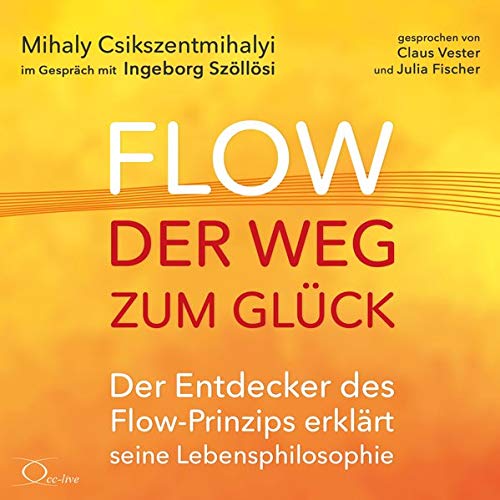 Flow - der Weg zum Glück: Der Entdecker des Flow-Prinzips erklärt seine Lebensphilosophie