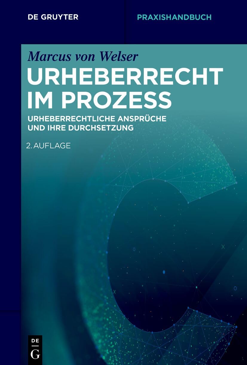 Urheberrecht im Prozess: Urheberrechtliche Ansprüche und ihre Durchsetzung (De Gruyter Praxishandbuch)