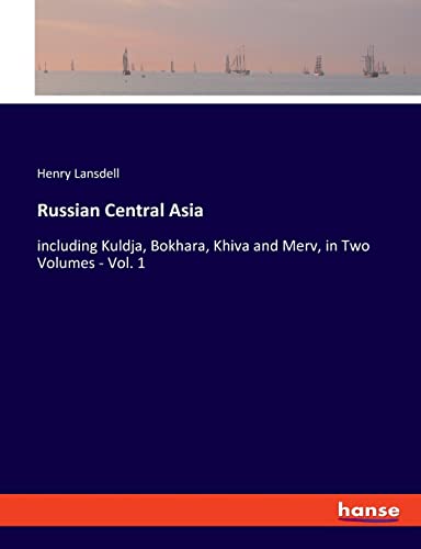 Russian Central Asia: including Kuldja, Bokhara, Khiva and Merv, in Two Volumes - Vol. 1