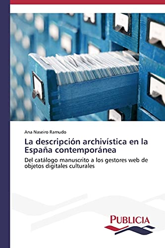 La descripción archivística en la España contemporánea: Del catálogo manuscrito a los gestores web de objetos digitales culturales