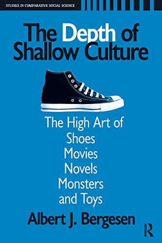 Depth of Shallow Culture: The High Art of Shoes, Movies, Novels, Monsters, and Toys (Studies in Comparative Social Science)
