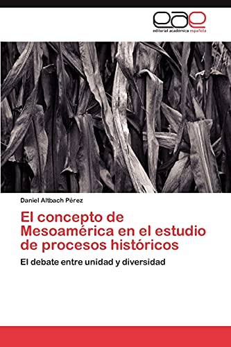 El concepto de Mesoamérica en el estudio de procesos históricos: El debate entre unidad y diversidad