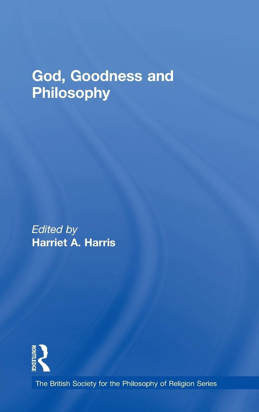 God, Goodness and Philosophy (The British Society for the Philosophy of Religion)