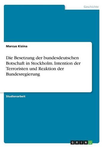 Die Besetzung der bundesdeutschen Botschaft in Stockholm. Intention der Terroristen und Reaktion der Bundesregierung