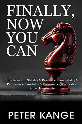 Finally, Now You Can: How to Walk in Stability & Resilience, Immovability & Permanence, Possibility & Performance, Restoration & the Halcyon Life