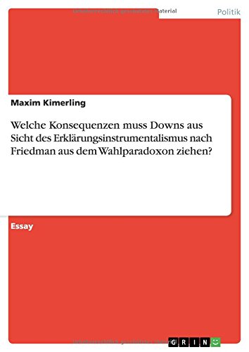 Welche Konsequenzen muss Downs aus Sicht des Erklärungsinstrumentalismus nach Friedman aus dem Wahlparadoxon ziehen?