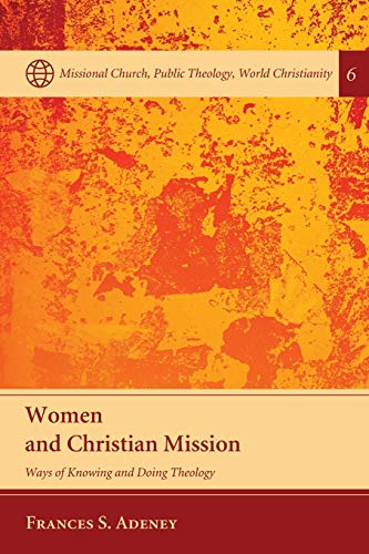 Women and Christian Mission: Ways of Knowing and Doing Theology (Mission Church, Public Theology, World Christianity, Band 6)