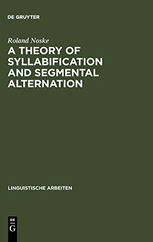 A Theory of Syllabification and Segmental Alternation: With studies on the phonology of French, German, Tonkawa, and Yawelmani (Linguistische Arbeiten, 296, Band 296)