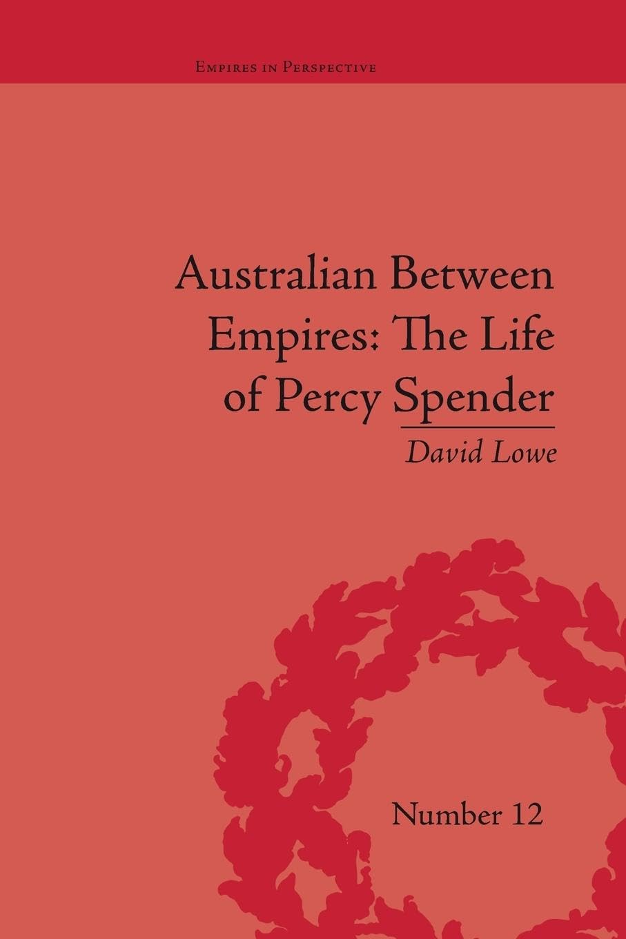 Australian Between Empires: The Life of Percy Spender (Empires in Perspective)