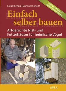 Einfach selber bauen!: Artgerechte Nist- und Futterhäuser für heimische Vögel