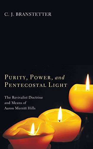Purity, Power, and Pentecostal Light: The Revivalist Doctrine and Means of Aaron Merritt Hills