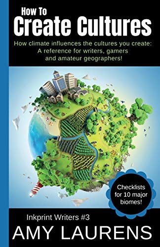 How To Create Cultures: How Climate Influences The Cultures You Create - A Reference For Writers, Gamers And Amateur Geographers! (Inkprint Writers, Band 3)