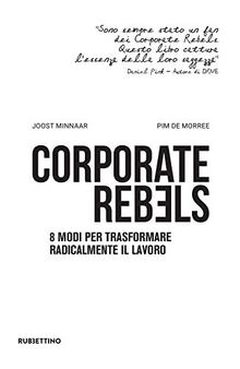 Corporate rebels. 8 modi per trasformare radicalmente il lavoro (Varia)