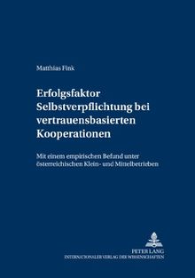 Erfolgsfaktor Selbstverpflichtung bei vertrauensbasierten Kooperationen: Mit einem empirischen Befund (Forschungsergebnisse der Wirtschaftsuniversität Wien)