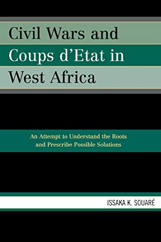 Civil Wars and Coups d'Etat in West Africa: An Attempt to Understand the Roots and Prescribe Possible Solutions