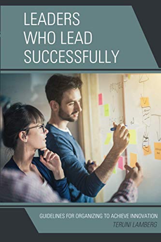Leaders Who Lead Successfully: Guidelines for Organizing to Achieve Innovation