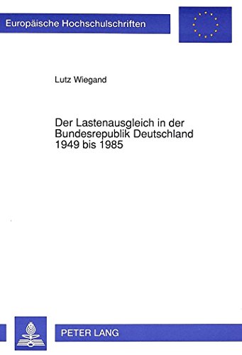 Der Lastenausgleich in der Bundesrepublik Deutschland 1949 bis 1985 (Europäische Hochschulschriften / European University Studies / Publications Universitaires Européennes)