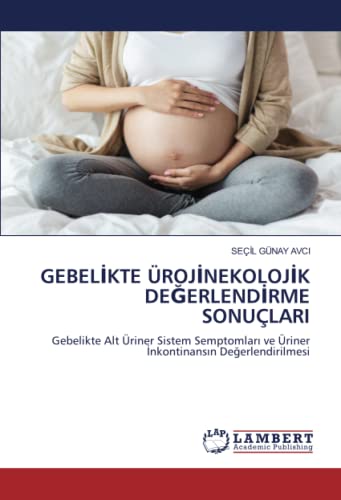 GEBELİKTE ÜROJİNEKOLOJİK DEĞERLENDİRME SONUÇLARI: Gebelikte Alt Üriner Sistem Semptomları ve Üriner İnkontinansın Değerlendirilmesi: Gebelikte Alt ... ve Üriner ¿nkontinans¿n De¿erlendirilmesi