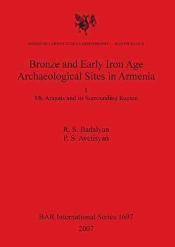 Bronze and Early Iron Age Archaeological Sites in Armenia I: Mt. Aragats and its Surrounding Region (British Archaeological Reports British Series, Band 1697)