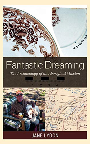Fantastic Dreaming: The Archaeology of an Aboriginal Mission (Worlds of Archaeology)