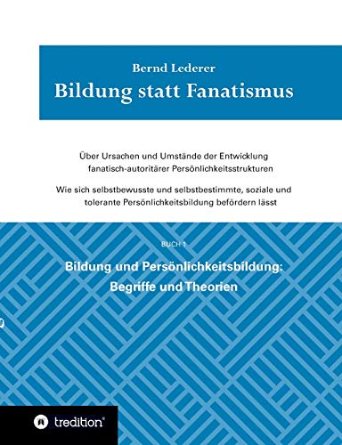 Bildung statt Fanatismus: Über Ursachen und Umstände der Entwicklung fanatisch-autoritärer Persönlichkeitsstrukturen. Wie sich selbstbewusste und ... Persönlichkeitsbildung: Begriffe und Theorien