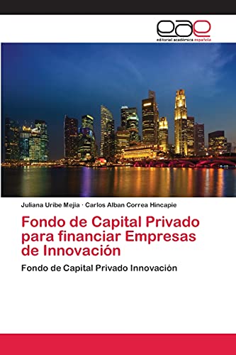 Fondo de Capital Privado para financiar Empresas de Innovación: Fondo de Capital Privado Innovación