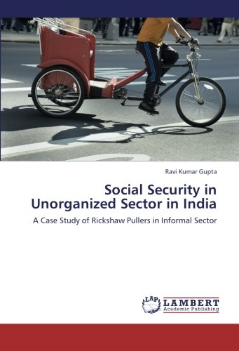 Social Security in Unorganized Sector in India: A Case Study of Rickshaw Pullers in Informal Sector