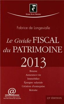 Le guide fiscal du patrimoine 2013 : Bourse, assurance-vie, immobilier, épargne salariale, création d'entreprise, retraite