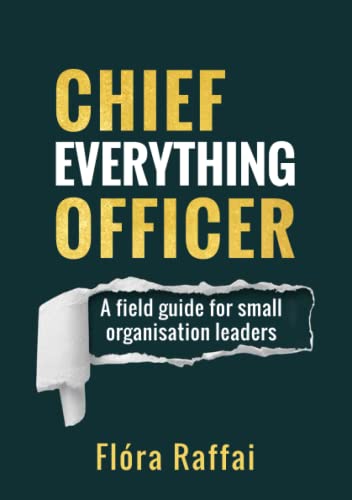 Chief Everything Officer: A field guide for small organisation leaders