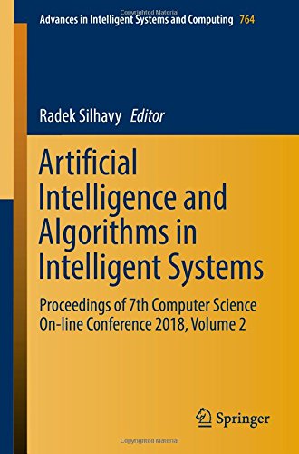 Artificial Intelligence and Algorithms in Intelligent Systems: Proceedings of 7th Computer Science On-line Conference 2018, Volume 2 (Advances in Intelligent Systems and Computing, Band 764)