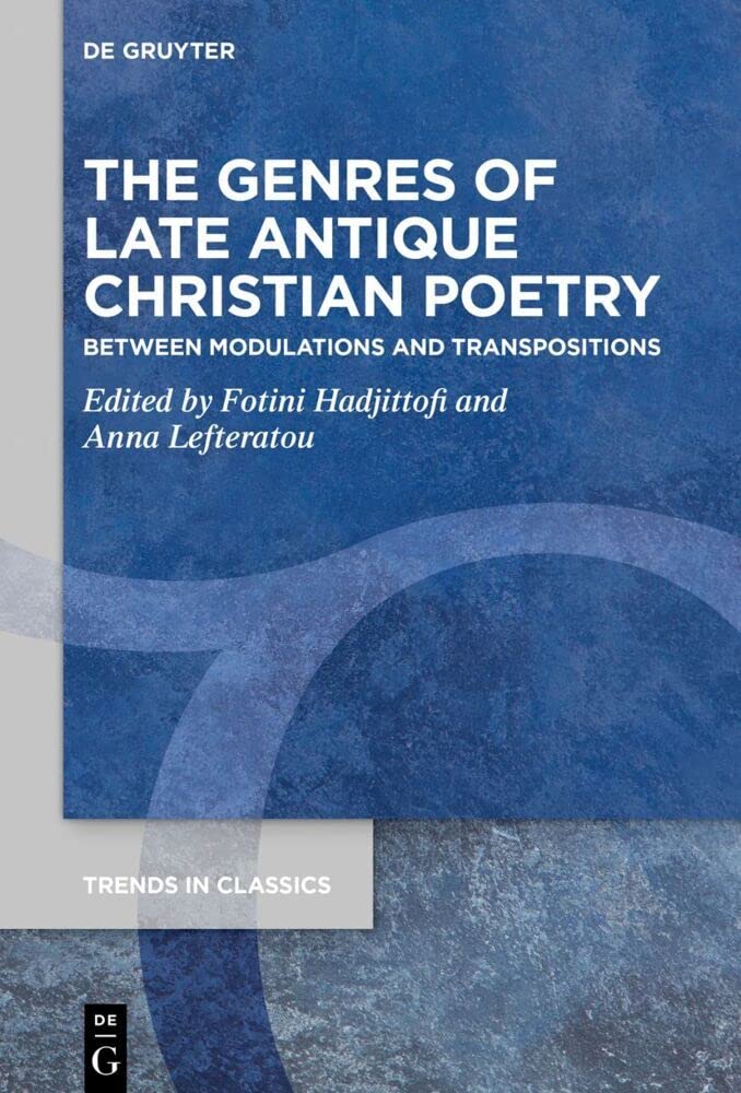 The Genres of Late Antique Christian Poetry: Between Modulations and Transpositions (Trends in Classics - Supplementary Volumes, 86)