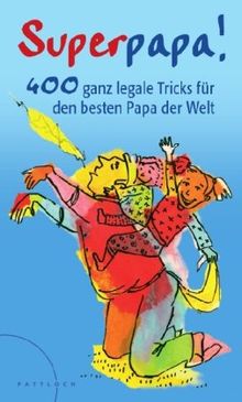 Superpapa!: 400 ganz legale Tricks für den besten Papa der Welt