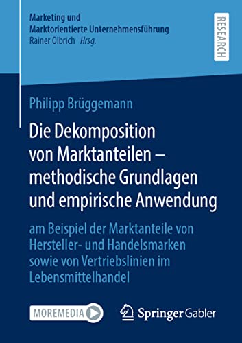 Die Dekomposition von Marktanteilen – methodische Grundlagen und empirische Anwendung: am Beispiel der Marktanteile von Hersteller- und Handelsmarken ... und Marktorientierte Unternehmensführung)