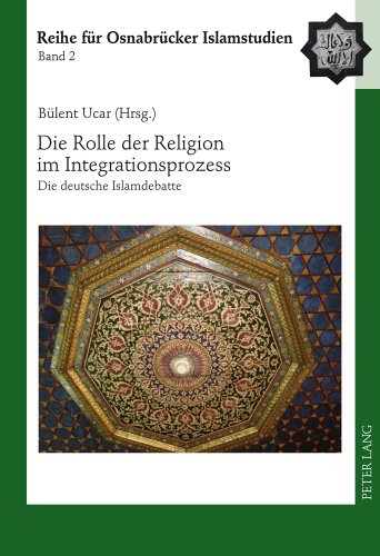Die Rolle der Religion im Integrationsprozess: Die deutsche Islamdebatte (ROI - Reihe für Osnabrücker Islamstudien)