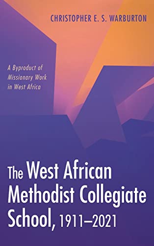 The West African Methodist Collegiate School, 1911-2021: A Byproduct of Missionary Work in West Africa
