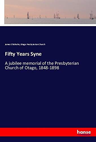 Fifty Years Syne: A jubilee memorial of the Presbyterian Church of Otago, 1848-1898