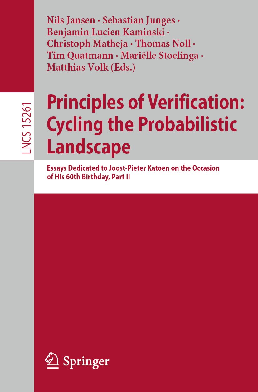 Principles of Verification: Cycling the Probabilistic Landscape: Essays Dedicated to Joost-Pieter Katoen on the Occasion of His 60th Birthday, Part II ... Notes in Computer Science, 15261, Band 15261)