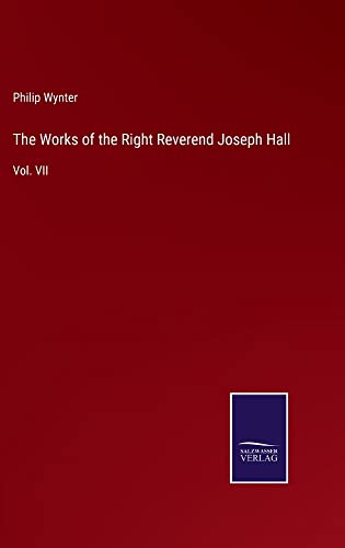 The Works of the Right Reverend Joseph Hall: Vol. VII
