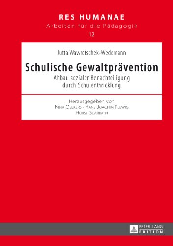 Schulische Gewaltprävention: Abbau sozialer Benachteiligung durch Schulentwicklung (Res Humanae - Arbeiten für die Pädagogik)