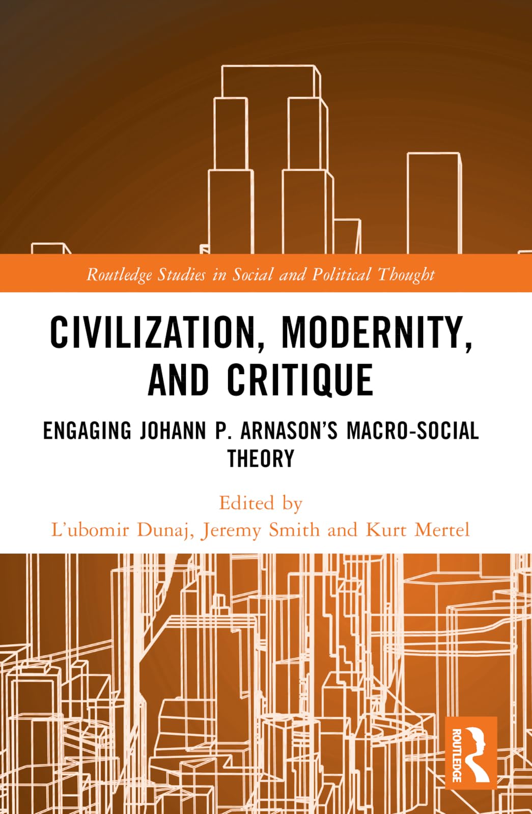 Civilization, Modernity, and Critique: Engaging Jóhann P. Árnason's Macro-Social Theory (Routledge Studies in Social and Political Thought)
