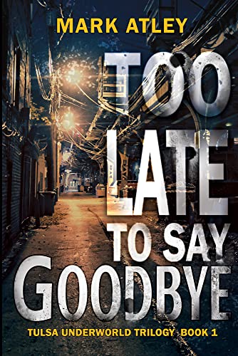 Too Late To Say Goodbye (Tulsa Underworld Trilogy)