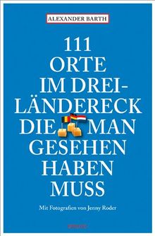 111 Orte im Dreiländereck, die man gesehen haben muss