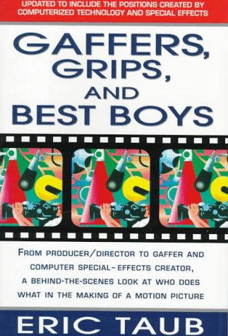 Gaffers, Grips and Best Boys: From Producer-Director to Gaffer and Computer Special Effects Creator, a Behind-The-Scenes Look at Who Does What in th