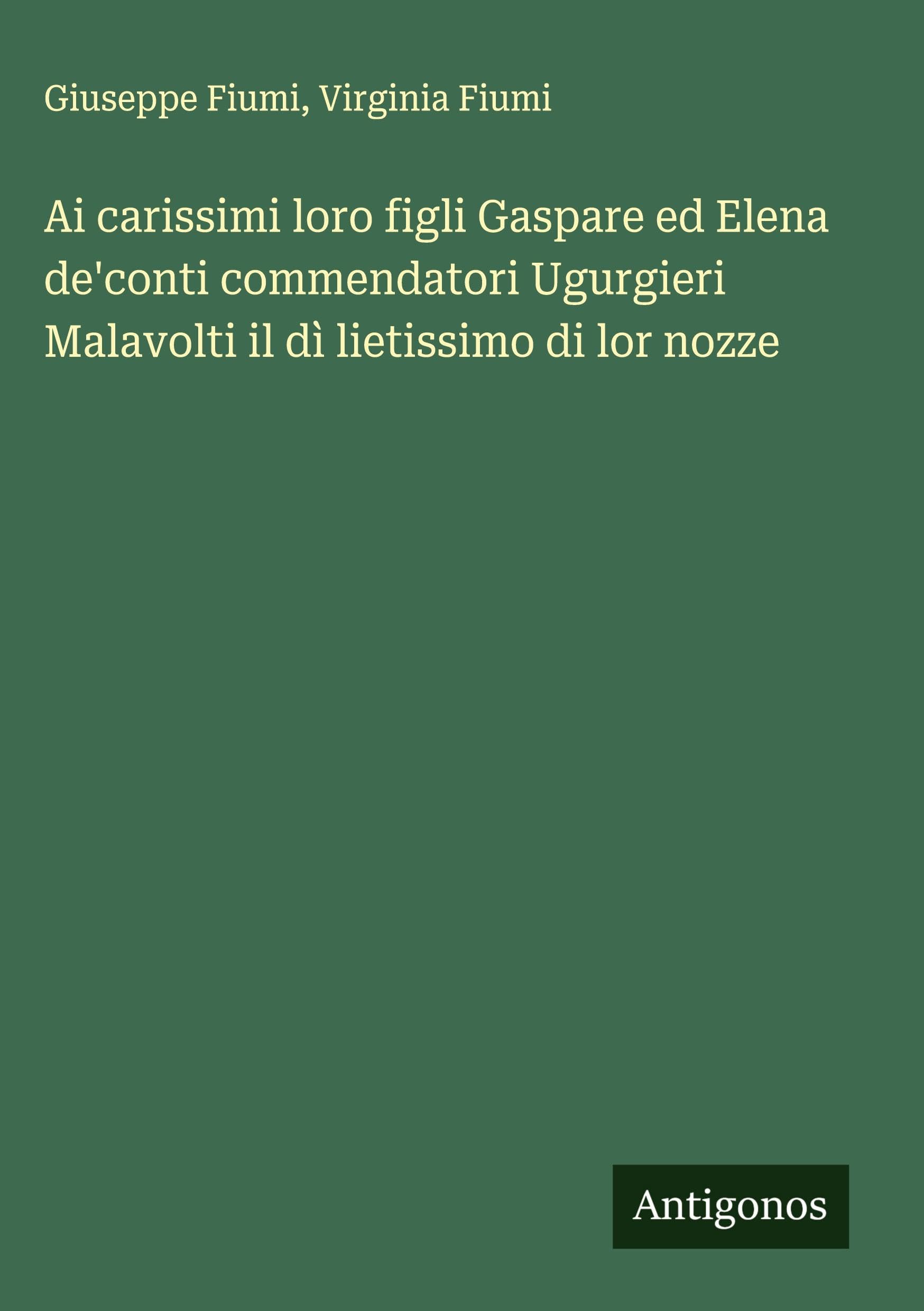 Ai carissimi loro figli Gaspare ed Elena de'conti commendatori Ugurgieri Malavolti il dì lietissimo di lor nozze