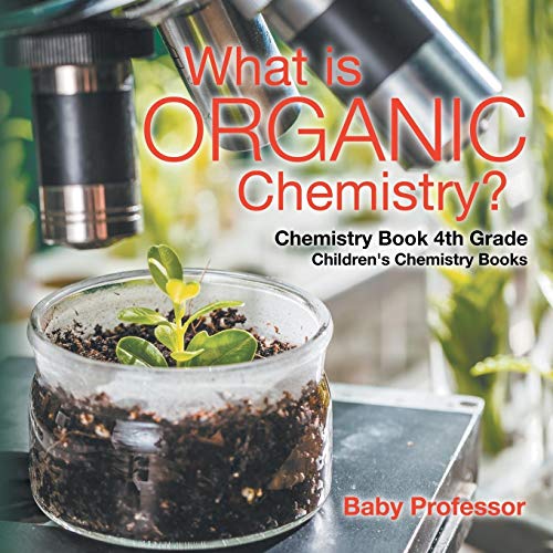 Baby Professor What Is Organic Chemistry? Chemistry Book 4th Grade Children's Chemistry Books