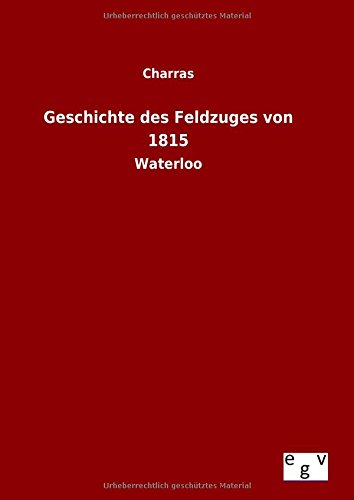 Geschichte des Feldzuges von 1815: Waterloo